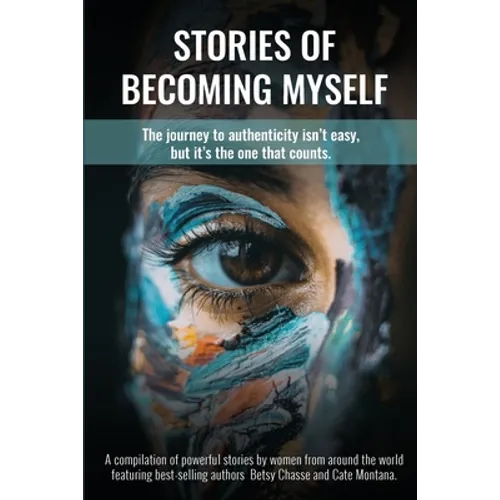 Stories of Becoming Myself: The journey to authenticity isn't easy, but it's the one that counts. - Paperback