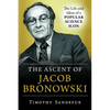 Ascent of Jacob Bronowski: The Life and Ideas of a Popular Science Icon - Hardcover