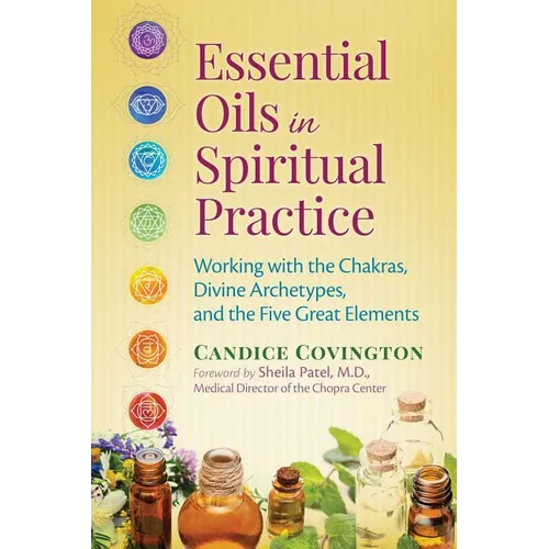 Essential Oils in Spiritual Practice: Working with the Chakras, Divine Archetypes, and the Five Great Elements - Paperback