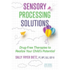 Sensory Processing Solutions: Drug-Free Therapies to Realize Your Child's Potential - Paperback