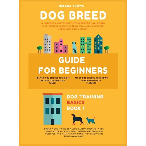 Dog Breed Guide For Beginners: A Concise Analysis Of 50 Dog Breeds (Including Size, Temperament, Ease of Training, Exercise Needs and Much More!) - Hardcover
