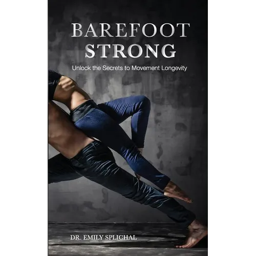 Barefoot Strong: Unlock the Secrets to Movement Longevity - Paperback