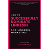 How To Successfully Dominate LinkedIn and LinkedIn Marketing: "Not only is the content great, but Alun's modeling of his methods is worth it's weight - Paperback