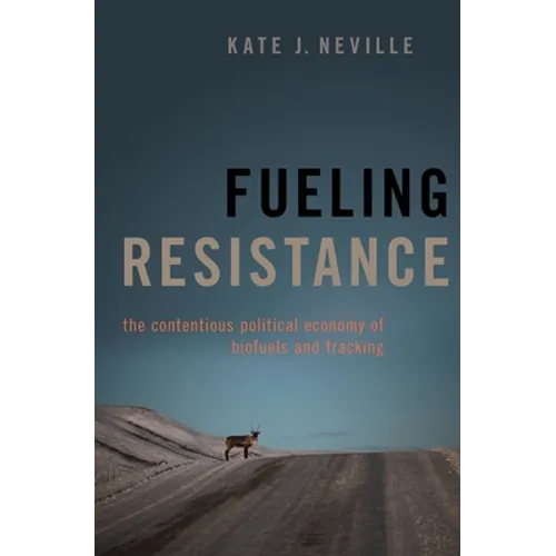Fueling Resistance: The Contentious Political Economy of Biofuels and Fracking - Hardcover