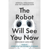 The Robot Will See You Now: Artificial Intelligence and the Christian Faith - Paperback