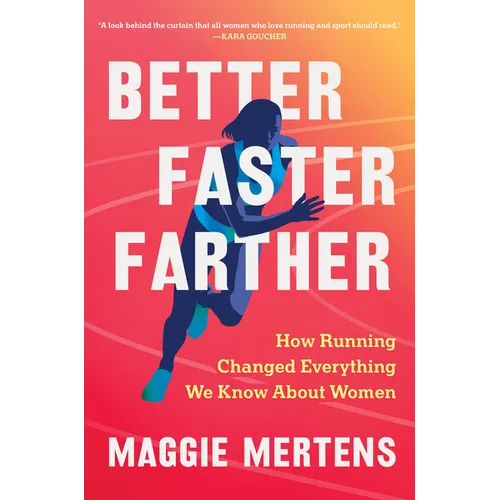 Better Faster Farther: How Running Changed Everything We Know about Women - Hardcover