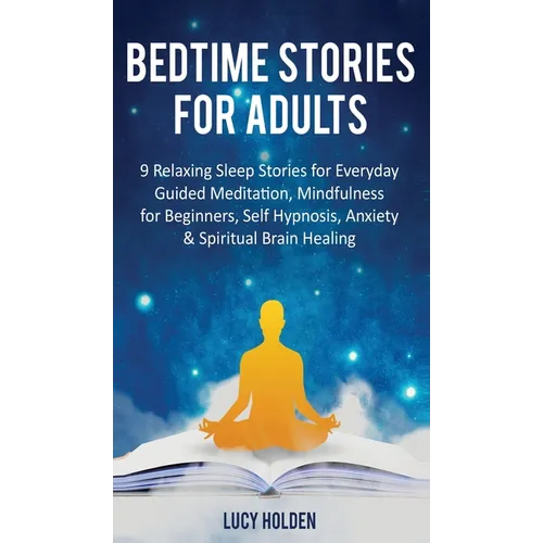 Bedtime Stories for Adults: 9 Relaxing Sleep Stories for Everyday Guided Meditation, Mindfulness for Beginners, Self-Hypnosis, Anxiety & Spiritual Bra - Hardcover