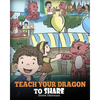 Teach Your Dragon To Share: A Dragon Book To Teach Kids How To Share. A Cute Story To Help Children Understand Sharing and Teamwork. - Paperback