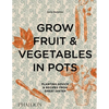 Grow Fruit & Vegetables in Pots: Planting Advice & Recipes from Great Dixter - Hardcover