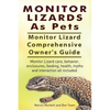 Monitor Lizards As Pets. Monitor Lizard Comprehensive Owner's Guide. Monitor Lizard care, behavior, enclosures, feeding, health, myths and interaction - Paperback