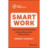 Smart Work: How to Increase Productivity, Achieve Balance and Reduce Stress - Paperback