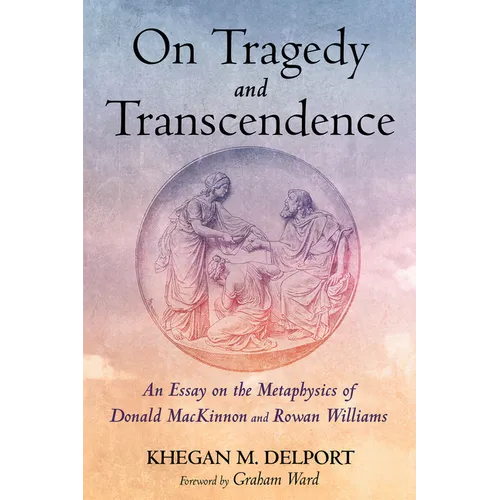 On Tragedy and Transcendence: An Essay on the Metaphysics of Donald MacKinnon and Rowan Williams - Paperback