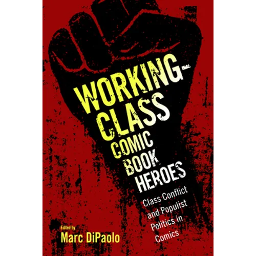 Working-Class Comic Book Heroes: Class Conflict and Populist Politics in Comics - Paperback