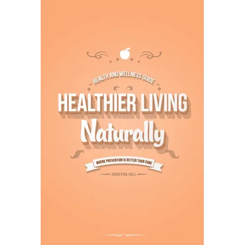 Healthier Living Naturally: Health and Wellness Guide - Paperback