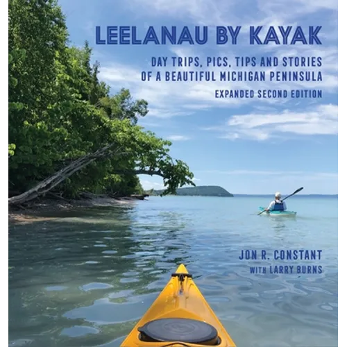 Leelanau by Kayak: Day Trips, Pics, Tips and Stories of a Beautiful Michigan Peninsula - Hardcover