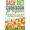 Dash Diet Cookbook for Beginners: 30+ Dash Diet Recipes for a 14-Day Meal Plan to Lose Weight and Lower Blood Pressure - Paperback