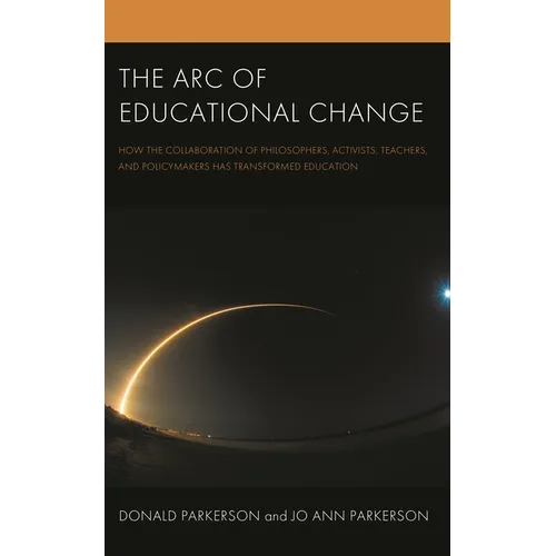 The Arc of Educational Change: How the Collaboration of Philosophers, Activists, Teachers, and Policymakers Has Transformed Education - Hardcover