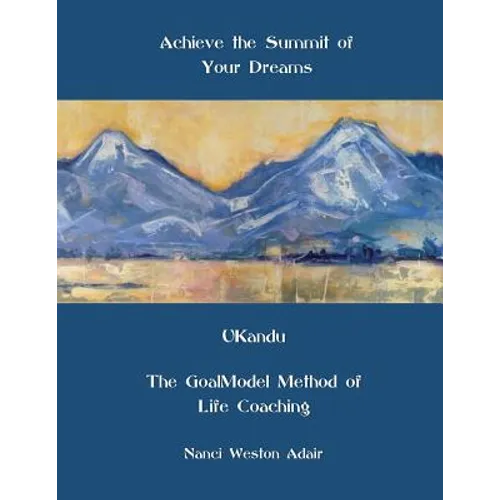 Achieve the Summit of Your Dreams: UKandu The GoalModel Method of Life Coaching - Paperback