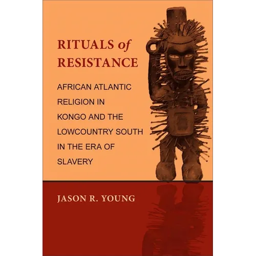 Rituals of Resistance: African Atlantic Religion in Kongo and the Lowcountry South in the Era of Slavery - Paperback
