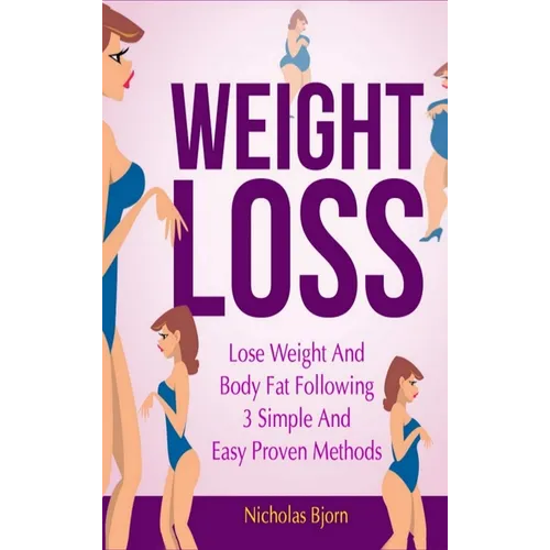 Weight Loss: Lose Weight and Body Fat Following 3 Simple and Easy Proven Methods - Hardcover