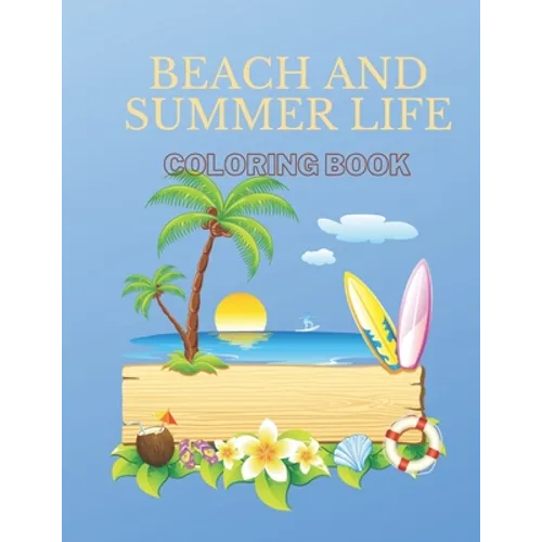 Beach And Summer Life Coloring Book: An Adult Coloring Book Featuring Fun and Relaxing Beach Vacation Scenes, Peaceful Ocean Landscapes and Beautiful - Paperback