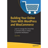 Building Your Online Store with Wordpress and Woocommerce: Learn to Leverage the Critical Role E-Commerce Plays in Today's Competitive Marketplace - Paperback