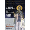 A Saint for East and West: Maximus the Confessor's Contribution to Eastern and Western Christian Theology - Paperback