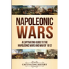 Napoleonic Wars: A Captivating Guide to the Napoleonic Wars and War of 1812 - Paperback