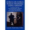 Force-On-Force Police Training Using Airsoft: A manual for the law enforcement trainer on the use of Airsoft non-lethal technology - Paperback