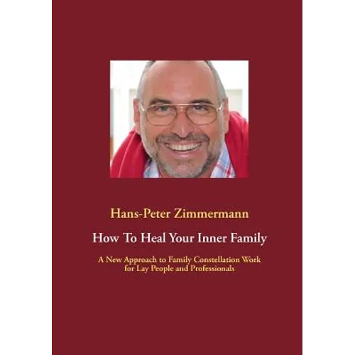 How To Heal Your Inner Family: A New Approach to Family Constellation Work for Lay People and Professionals - Paperback