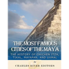 The Most Famous Cities of the Maya: The History of Chichén Itzá, Tikal, Mayapán, and Uxmal - Paperback