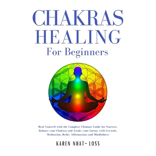 Chakras Healing for Beginners: Heal Yourself with the Complete Ultimate Guide for Starters. Balance your Chakras and Awake your Energy with Crystals, - Paperback