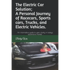 The Electric Car Solution; A Personal Journey of Racecars, Sports cars, Trucks, and Electric Vehicles.: An informative guide to gain clarity in todays - Paperback