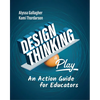 Design Thinking in Play: An Action Guide for Educators - Paperback