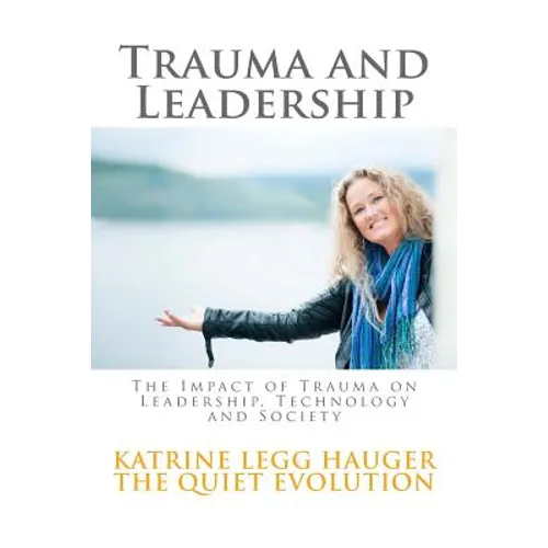 Trauma and Leadership: The Impact of Trauma on Leadership, Technology and Society - Paperback