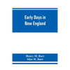 Early days in New England. Life and times of Henry Burt of Springfield and some of his descendants. Genealogical and biographical mention of James and - Paperback