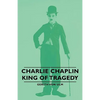 Charlie Chaplin - King of Tragedy - Paperback