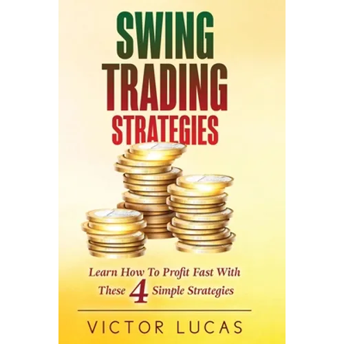 Swing Trading Strategies: Learn How to Profit Fast With These 4 Simple Strategies - Hardcover