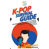 K-Pop Survival Guide: A Rookie K-Pop Fan's Guide to Learning and Enjoying Korean Pop Music to the Fullest From A to Z - Hardcover