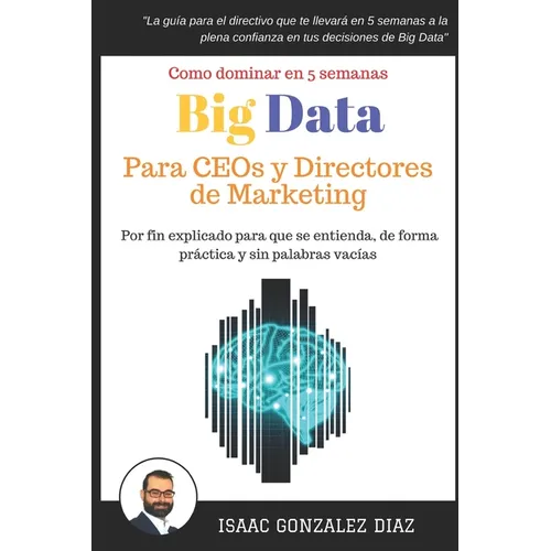 Big Data para CEOs y Directores de Marketing: Como dominar Big Data Analytics en 5 semanas para directivos - Paperback