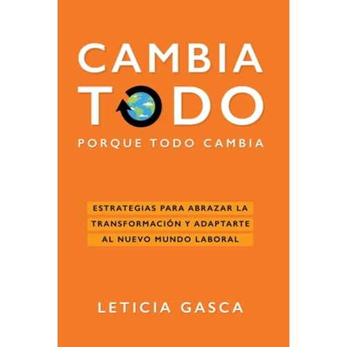Cambia todo: Estrategias para abrazar la transformación y adaptarte al nuevo mundo laboral - Paperback