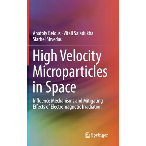 High Velocity Microparticles in Space: Influence Mechanisms and Mitigating Effects of Electromagnetic Irradiation - Hardcover