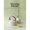 Morning Rituals: Ideas and Inspiration to Get Energized - Hardcover