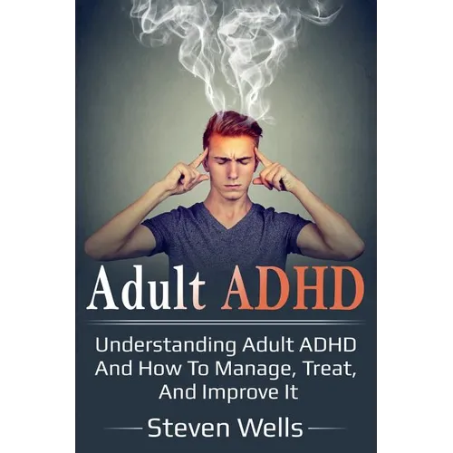 Adult ADHD: Understanding adult ADHD and how to manage, treat, and improve it - Paperback