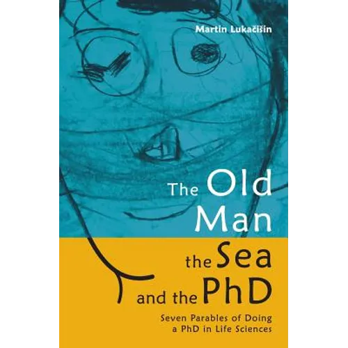 The Old Man, the Sea and the PhD: Seven Parables of Doing a PhD in Life Sciences - Paperback