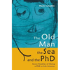 The Old Man, the Sea and the PhD: Seven Parables of Doing a PhD in Life Sciences - Paperback