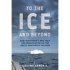 To the Ice and Beyond: Kiwi Yachtsman's Epic Solo Circumnavigation Via The Arctic Northwest Passage - Paperback