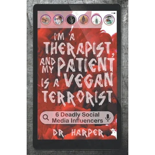 I'm a Therapist, and My Patient is a Vegan Terrorist: 6 Deadly Social Media Influencers - Paperback