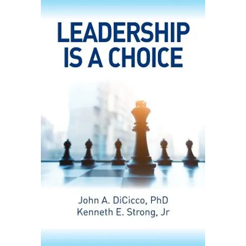 Leadership is a Choice: Keep Your Fears from Holding You Back and Make the Choice to be a Leader - Paperback