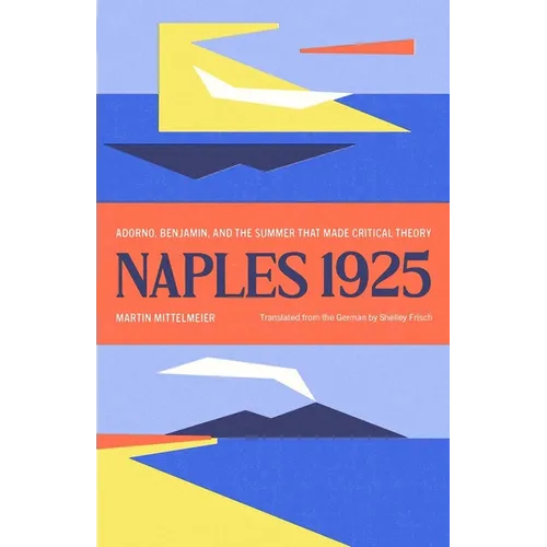 Naples 1925: Adorno, Benjamin, and the Summer That Made Critical Theory - Hardcover
